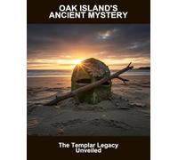Oak Island'S Ancient Mystery: The Templar Legacy Unveiled