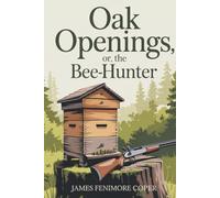 Oak Openings; or, The Bee-Hunter: War, Wilderness & The Spirit of Early America (Annotated)