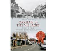 Oakham & the Villages Through Time: Cottesmore, Empingham, Greetham, Langham, Market Overton and Whissendine