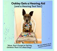 Oakley Gets a Hearing Aid (and a Hearing Test Too!): "Mom, Don't Forget to Tell the Children That I'm a Real Dog!"