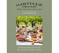 Oakville Grocery The Cookbook : Seasonal Recipes from the Heart of Wine Country