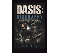 OASIS: BIOGRAPHY: How Two Brothers and One Band Changed the Sound of a Generation