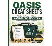 OASIS Cheat Sheets: The Fast Reference Guide to OASIS-E2 Documentation for Home Health Nurses, Therapists, and Clinicians