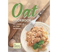 Oat Cookbook: Live a Healthy Life with These Oat Recipes