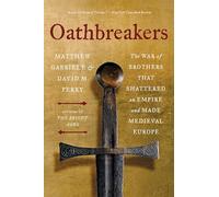 Oathbreakers: The War of Brothers That Shattered an Empire and Made Medieval Europe