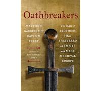 Oathbreakers: The War of Brothers That Shattered an Empire and Made Medieval Europe