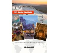 OAXACA 2025 Updated Travel Guide: Mezcal, Markets, Ruins & the Soul of Southern Mexico