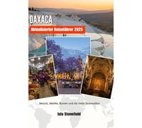 OAXACA Aktualisierter Reiseführer 2025: Mezcal, Märkte, Ruinen und die Seele Südmexikos