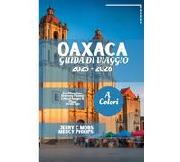 OAXACA GUIDA DI VIAGGIO 2025 - 2026 (A COLORI): Il tuo compagno ideale per il cuore culturale del Messico, le principali attrazioni e un itinerario adatto a ogni viaggiatore