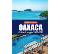 Oaxaca Guida di Viaggio 2025-2026: Alla scoperta della cultura, dei tesori nascosti, della cucina, delle spiagge, dei mercati vivaci e dell’avventura in Messico