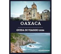 Oaxaca Guida di viaggio 2026: Consigli essenziali per esplorare Oaxaca con sicurezza, riguardanti trasporti, lingua, sicurezza, usanze e tesori nascosti