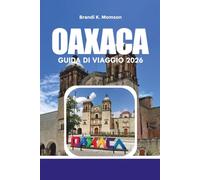 OAXACA GUIDA DI VIAGGIO 2026: Itinerario ideale, cose da fare, dove alloggiare e consigli di viaggio