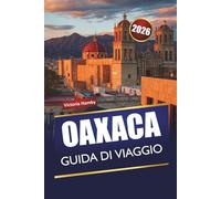 OAXACA GUIDA DI VIAGGIO 2026: Scopri gemme nascoste, monumenti storici, cucina locale e consigli pratici per esplorare il Messico meridionale