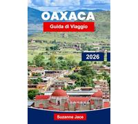 Oaxaca Guida di Viaggio 2026: Scopri i vivaci mercati, le antiche rovine e i sapori del Messico meridionale