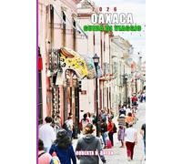 OAXACA GUIDA DI VIAGGIO 2026: Scopri la cultura, la cucina e le meraviglie nascoste della magica città del Messico