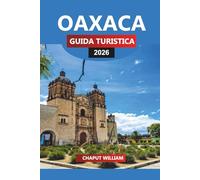 OAXACA GUIDA TURISTICA 2026: Cucina, storia, rovine e fughe costiere per la tua vacanza in Messico