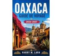 OAXACA GUIDE DE VOYAGE 2026-2027: Un guide pratique du cœur culinaire et culturel du Mexique