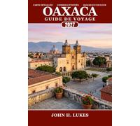 Oaxaca Guide de voyage 2027: Des ruines antiques et de l'architecture coloniale aux routes du mezcal, en passant par les marchés animés et les plages ... cuisine et l'aventure grâce à des itinéraires