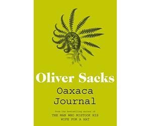 Oaxaca Journal: Beautiful nature writing from the author of The Man Who Mistook His Wife for a Hat.