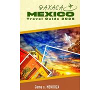 Oaxaca Mexico Travel Guide: Mexico Unveiled: A Cultural Adventure Through Oaxaca’s Markets, Hidden Gems, Beach Escapes, Local Festivals, Itinerary Ideas, and Unforgettable Places to Stay