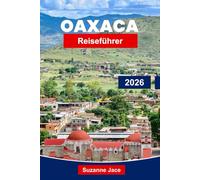 Oaxaca Reiseführer 2026: Entdecken Sie pulsierende Märkte, antike Ruinen und Aromen im Süden Mexikos