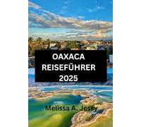 OAXACA REISEFÜHRER2025: „Entdecken Sie das Herz von Mexikos reichem Kulturerbe“