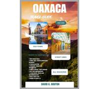 OAXACA TRAVEL GUIDE 2025-2026: “Discover Oaxaca City: From Street Food Feasts to Ancient Ruins, Mezcal Nights and Hidden Plazas-A Fun, Flavorful, and ... for Families, Couples & Solo Travelers”