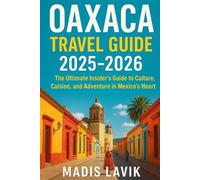 Oaxaca Travel Guide 2025-2026: The Ultimate Insider’s Guide to Culture, Cuisine, and Adventure in Mexico’s Heart