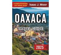 Oaxaca Travel Guide 2025: Mezcal Tours, Street Markets & Indigenous Culture in Southern Mexico