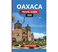 OAXACA TRAVEL GUIDE 2026: Cuisine, History, Ruins and Coastal Escapes for Your Mexico Vacation