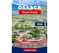 Oaxaca Travel Guide 2026: Discover Vibrant Markets, Ancient Ruins and Flavors of Southern Mexico