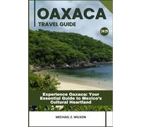 OAXACA TRAVEL GUIDE: Experience Oaxaca: Your Essential Guide to Mexico’s Cultural Heartland