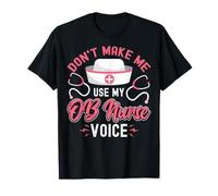 OB Nurse Funny Don't Make Me Use My Obstetric Nurse Voice T-Shirt