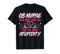 OB Nurse I Can Save Your Life Not Fix Your Stupidity Gifts T-Shirt