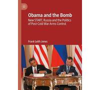 Obama and the Bomb: New START, Russia and the Politics of Post-Cold War Arms Control