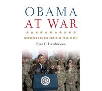 Obama at War: Congress and the Imperial Presidency (Studies in Conflict, Diplomacy, and Peace)