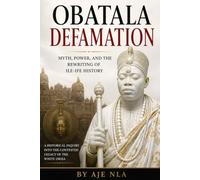 OBATALA DEFAMATION: MYTH, POWER, AND THE REWRITING OF ILE-IFE HISTORY