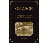 Obaysch: A Hippopotamus in Victorian London (Animal Publics)