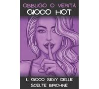 Obbligo o verità Gioco hot: il giochi erotitici sexy per coppie | 115 scelte birichine per coppie | giochi erotitici per lui o lei, per coppie per Natale o San Valentino
