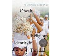 Obeah, Orisa, and Religious Identity in Trinidad, Volume II, Orisa: Africana Nations and the Power of Black Sacred Imagination (Religious Cultures of African and African Diaspora People)