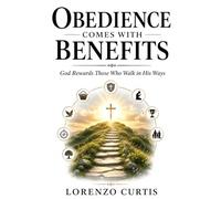 OBEDIENCE COMES WITH BENEFITS: God Rewards Those Who Walk in His Ways