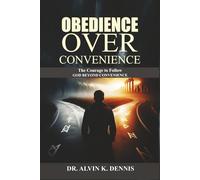 Obedience Over Convenience: The Courage to Follow God Beyond Convenience