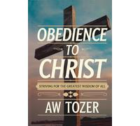 Obedience to Christ: Striving For the Greatest Wisdom of All through Unwavering Devotion and Discipleship (Grapevine Edition)