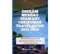 Oberammergau Germany Christmas Travel Guide 2025-2026: Experience Handcrafted Decorations, Nativity Scenes, and Alpine Charm (Christmas and Winter Travel Guide 2025 - 2026)