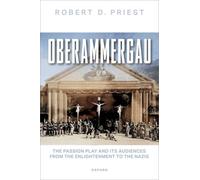 Oberammergau : The Passion Play and Its Audiences from the Enlightenment to the Nazis