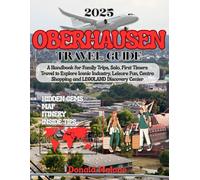 Oberhausen Travel Guide 2025: A Handbook for Family Trips, Solo, First Timers Travel to Explore Iconic Industry, Leisure Fun, Centro Shopping and ... Travel/Christmas Market Guide)