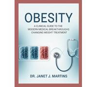 OBESITY: A Clinical Guide to the Modern Medical Breakthroughs Changing Weight Treatment