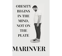 OBESITY BEGINS IN THE MIND, NOT ON THE PLATE: A GUIDE TO MENTAL TRANSFORMATION
