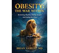 Obesity: The War Within: Reclaiming Rhythm, Healing Hunger, and Ending the Chaos