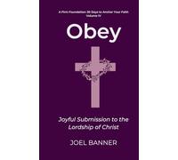 Obey: Joyful Submission to the Lordship of Christ: 4 (A Firm Foundation: 30 Days to Anchor Your Faith)